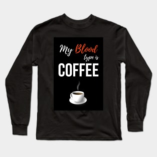 My Blood Type Is Coffee Long Sleeve T-Shirt